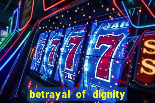 betrayal of dignity pt br